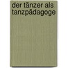 Der Tänzer als Tanzpädagoge by Isabelle Alena Spielberger