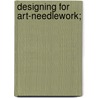 Designing for Art-Needlework; by Guido Von Horvath