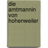 Die Amtmannin von Hohenweiler by Benedikte Naubert