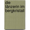 Die Tänzerin im Bergkristall door Matthias Müller Kuhn