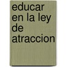 Educar En La Ley De Atraccion door Luz Baena