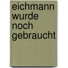 Eichmann Wurde Noch Gebraucht by Gaby Weber