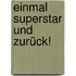 Einmal Superstar und zurück!