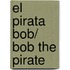 El Pirata Bob/ Bob the Pirate