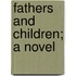 Fathers and Children; A Novel