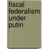 Fiscal Federalism under Putin door Vadim Koidze