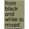 From Black and White to Mixed door Iris M. Jerke