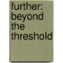 Further: Beyond the Threshold