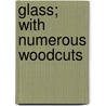 Glass; With Numerous Woodcuts door Alexander Nesbitt