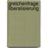 Gretchenfrage Liberalisierung by Robert R. Del
