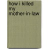 How I Killed My Mother-In-Law door Jack Batcher