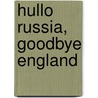 Hullo Russia, Goodbye England by Derek Robinson