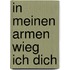 In meinen Armen wieg ich dich