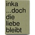 Inka ...Doch Die Liebe Bleibt