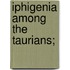 Iphigenia Among the Taurians;