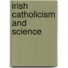 Irish Catholicism and Science door Don O'Leary
