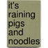 It's Raining Pigs and Noodles
