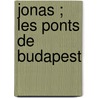 Jonas ; Les Ponts De Budapest door Jean-Paul de Dadelsen