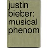 Justin Bieber: Musical Phenom by Valerie Bodden
