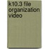 K10.3 File Organization Video