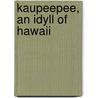 Kaupeepee, an Idyll of Hawaii by Blackman Leopold