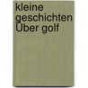 Kleine Geschichten Über Golf by Jörg Hellmann