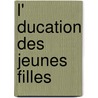 L' Ducation Des Jeunes Filles door Marion Henri 1846-1896