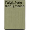 L'Algï¿½Rie Franï¿½Aise by Arsï¿½Ne Berteuil