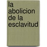 La Abolicion De La Esclavitud door Emilio Castelar y. Ripoll