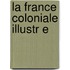 La France Coloniale Illustr E