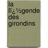 La Lï¿½Gende Des Girondins door Edmond Bir�
