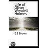 Life Of Oliver Wendell Holmes by Emma Elizabeth Brown