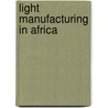 Light Manufacturing in Africa door Vincent Palmade