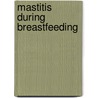 Mastitis During Breastfeeding by Linda Kvist