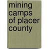 Mining Camps of Placer County by Carmel Barry-Schweyei