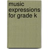 Music Expressions for Grade K door Susan L. Smith