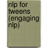Nlp For Tweens (engaging Nlp)