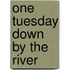 One Tuesday Down By The River