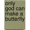 Only God Can Make A Butterfly by M.D. David