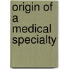 Origin Of A Medical Specialty door Gordon C. Cook