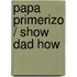 Papa primerizo / Show Dad How
