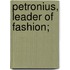 Petronius, Leader of Fashion;