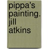 Pippa's Painting. Jill Atkins door Jill Atkins