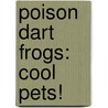 Poison Dart Frogs: Cool Pets! door Virginia Silverstein