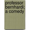 Professor Bernhardi; A Comedy door Arthur Schnitzler
