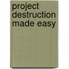 Project Destruction Made Easy door Horst W. Kötting