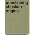 Questioning Christian Origins