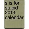 S Is for Stupid 2013 Calendar door Leland Gregory