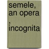 Semele, An Opera ,  Incognita by William Congreve