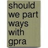 Should We Part Ways with Gpra by United States Congress House